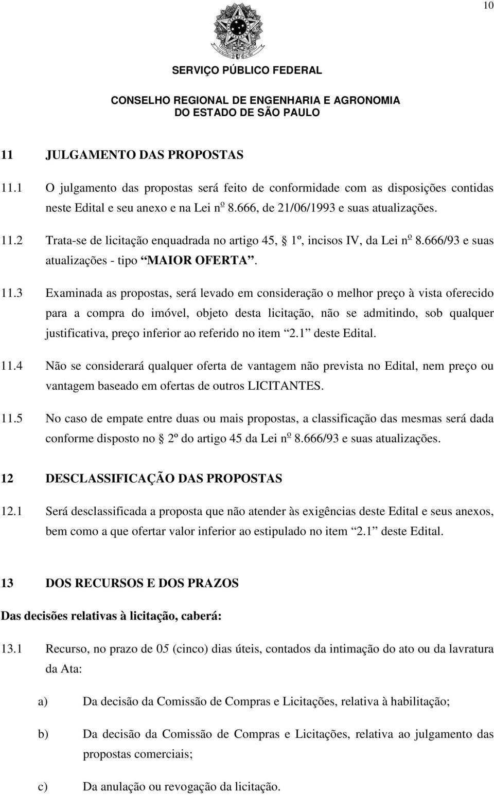 3 Examinada as propostas, será levado em consideração o melhor preço à vista oferecido para a compra do imóvel, objeto desta licitação, não se admitindo, sob qualquer justificativa, preço inferior ao