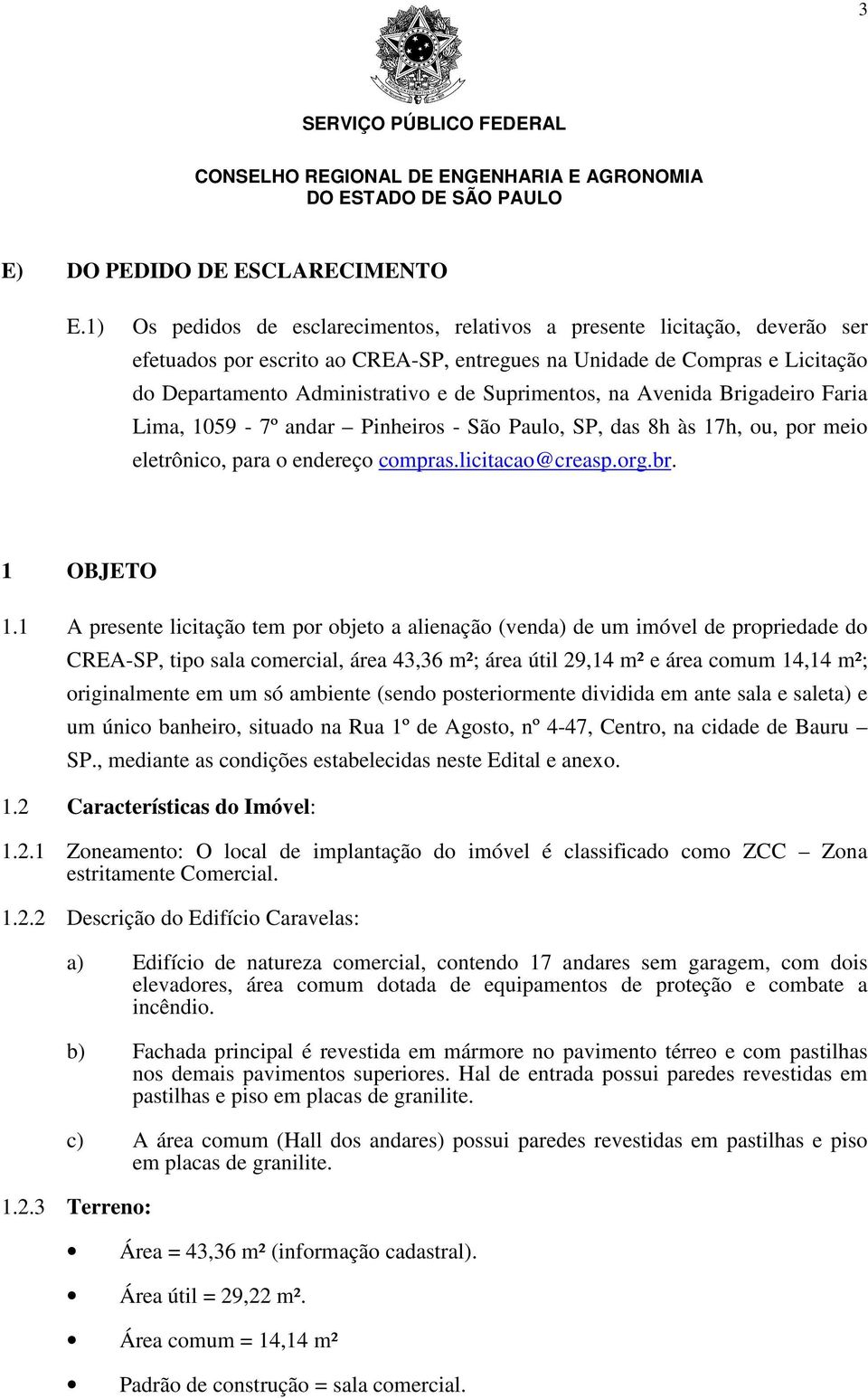 Suprimentos, na Avenida Brigadeiro Faria Lima, 1059-7º andar Pinheiros - São Paulo, SP, das 8h às 17h, ou, por meio eletrônico, para o endereço compras.licitacao@creasp.org.br. 1 OBJETO 1.