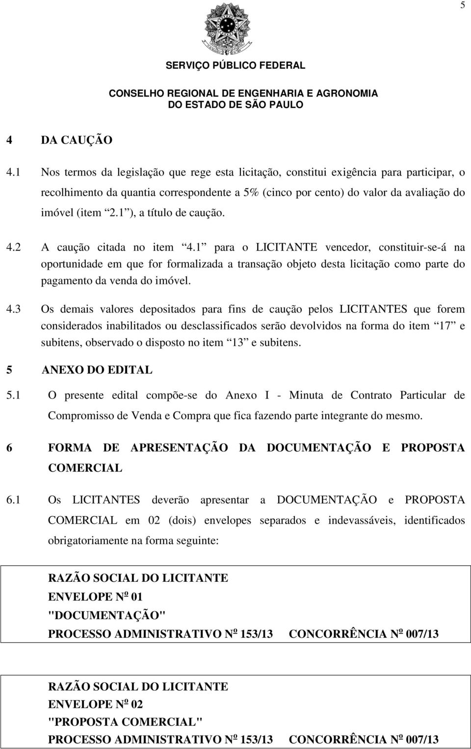 1 ), a título de caução. 4.2 A caução citada no item 4.