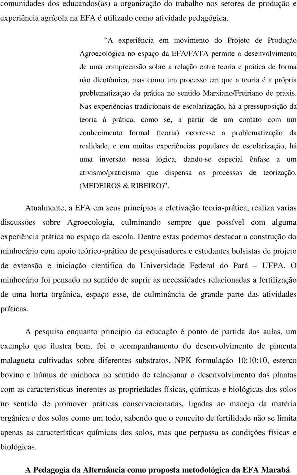 como um processo em que a teoria é a própria problematização da prática no sentido Marxiano/Freiriano de práxis.