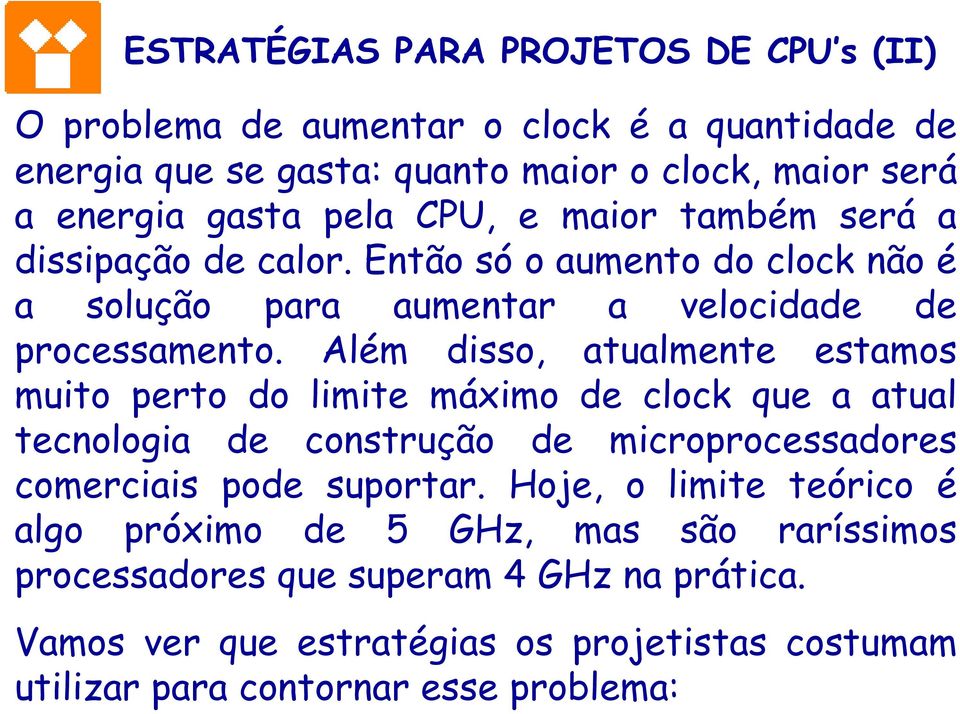 Além disso, atualmente estamos muito perto do limite máximo de clock que a atual tecnologia de construção de microprocessadores comerciais pode suportar.