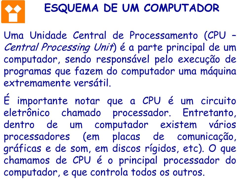 É importante notar que a CPU é um circuito eletrônico chamado processador.