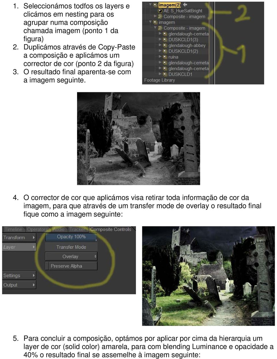 O corrector de cor que aplicámos visa retirar toda informação de cor da imagem, para que através de um transfer mode de overlay o resultado final fique como a