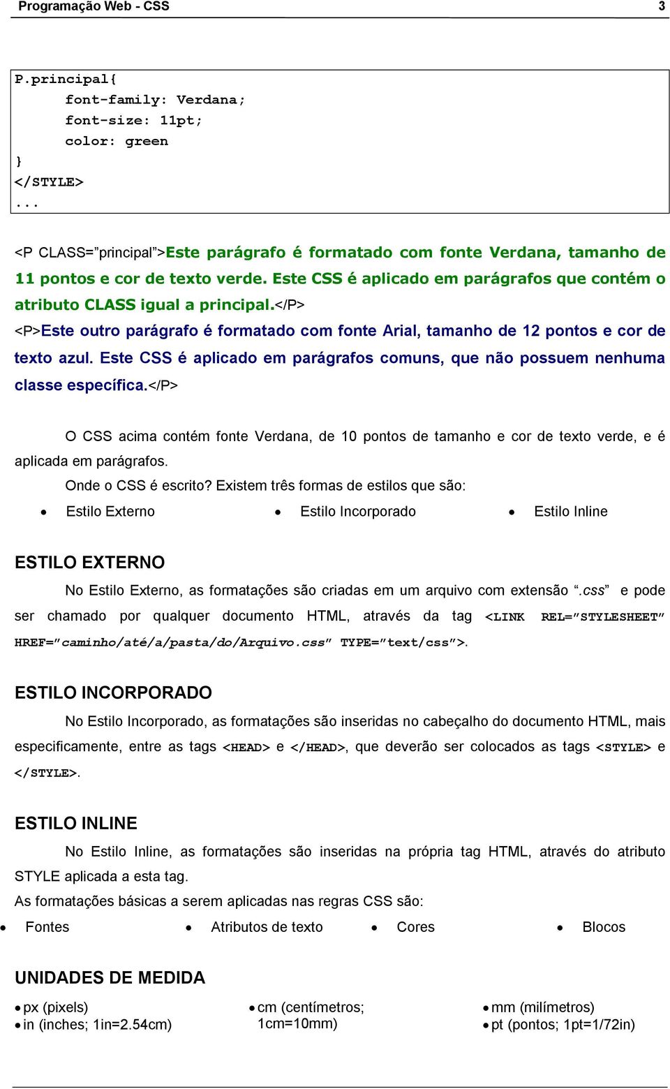 </p> <P>Este outro parágrafo é formatado com fonte Arial, tamanho de 12 pontos e cor de texto azul. Este CSS é aplicado em parágrafos comuns, que não possuem nenhuma classe específica.