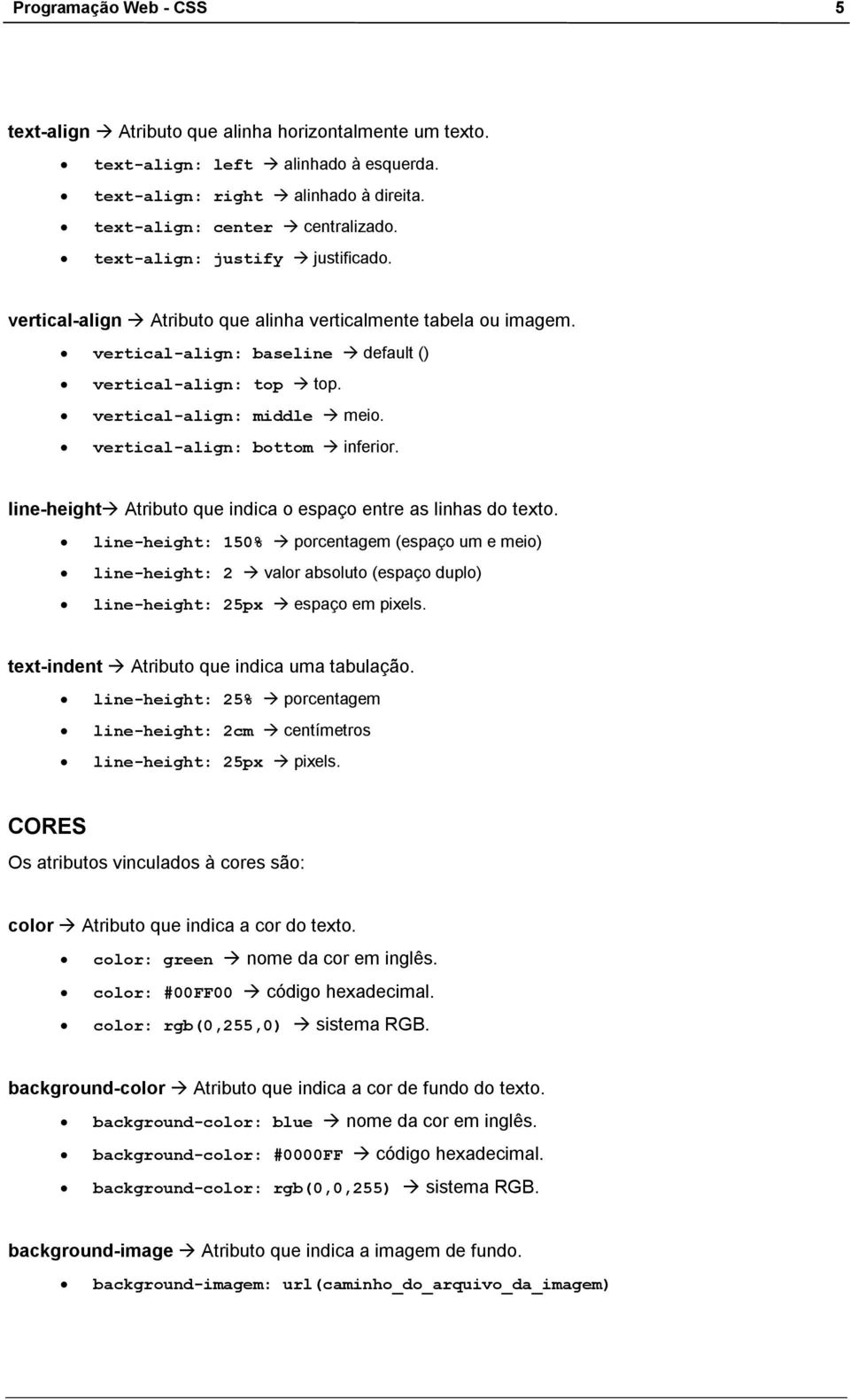 vertical-align: bottom à inferior. line-heightà Atributo que indica o espaço entre as linhas do texto.