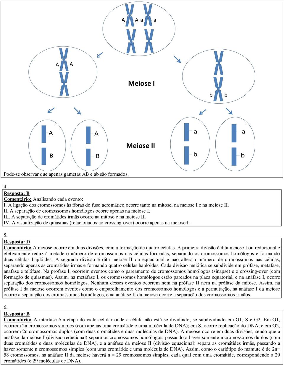 seprção de romátides irmãs oorre n mitose e n meiose II. IV. visulizção de quisms (reliondos o rossing-over) oorre pens n meiose I. 5.