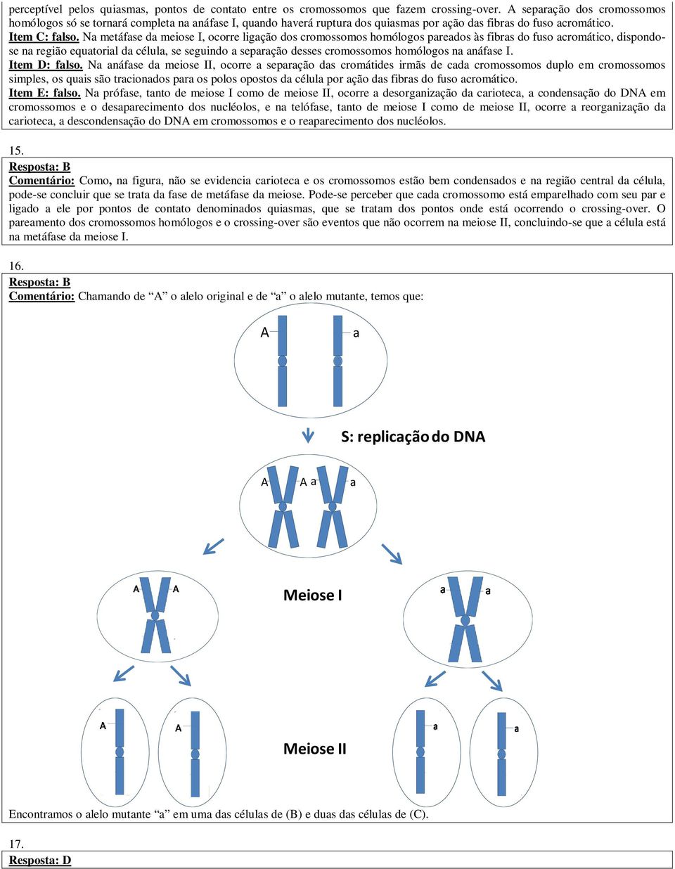 N metáfse d meiose I, oorre ligção dos romossomos homólogos predos às firs do fuso romátio, dispondose n região equtoril d élul, se seguindo seprção desses romossomos homólogos n náfse I.