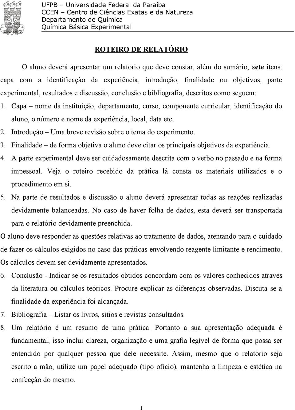 Capa nome da instituição, departamento, curso, componente curricular, identificação do aluno, o número e nome da experiência, local, data etc. 2.