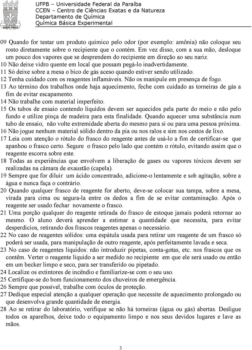 11 Só deixe sobre a mesa o bico de gás aceso quando estiver sendo utilizado. 12 Tenha cuidado com os reagentes inflamáveis. Não os manipule em presença de fogo.