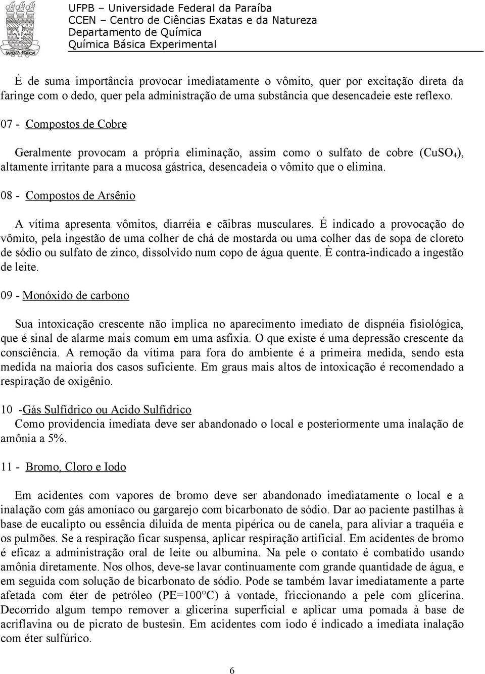 08 - Compostos de Arsênio A vítima apresenta vômitos, diarréia e cãibras musculares.