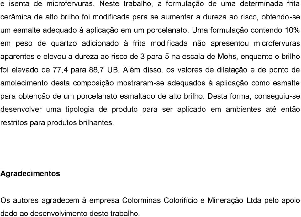 Uma formulação contendo 10% em peso de quartzo adicionado à frita modificada não apresentou microfervuras aparentes e elevou a dureza ao risco de 3 para 5 na escala de Mohs, enquanto o brilho foi