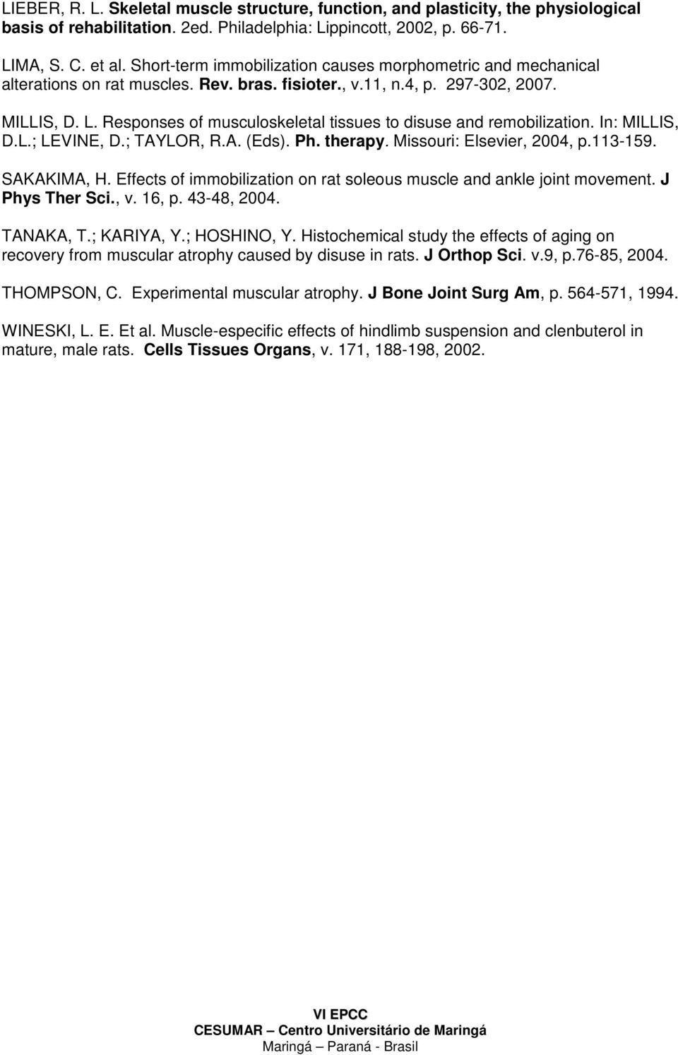 Responses of musculoskeletal tissues to disuse and remobilization. In: MILLIS, D.L.; LEVINE, D.; TAYLOR, R.A. (Eds). Ph. therapy. Missouri: Elsevier, 2004, p.113-159. SAKAKIMA, H.