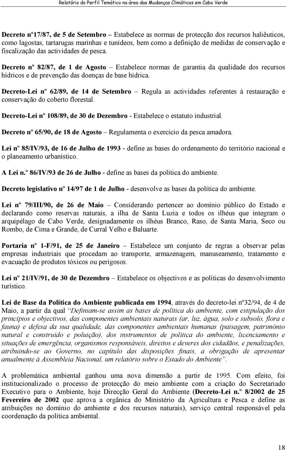 Decreto-Lei nº 62/89, de 14 de Setembro Regula as actividades referentes à restauração e conservação do coberto florestal. Decreto-Lei nº 108/89, de 30 de Dezembro - Estabelece o estatuto industrial.