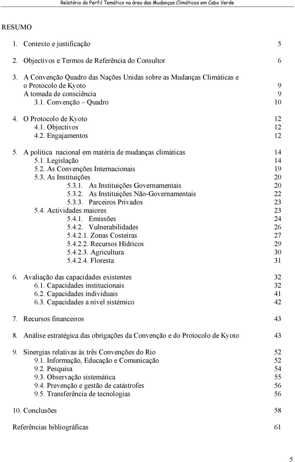 A política nacional em matéria de mudanças climáticas 5.1. Legislação 5.2. As Convenções Internacionais 5.3. As Instituições 5.3.1. As Instituições Governamentais 5.3.2. As Instituições Não-Governamentais 5.