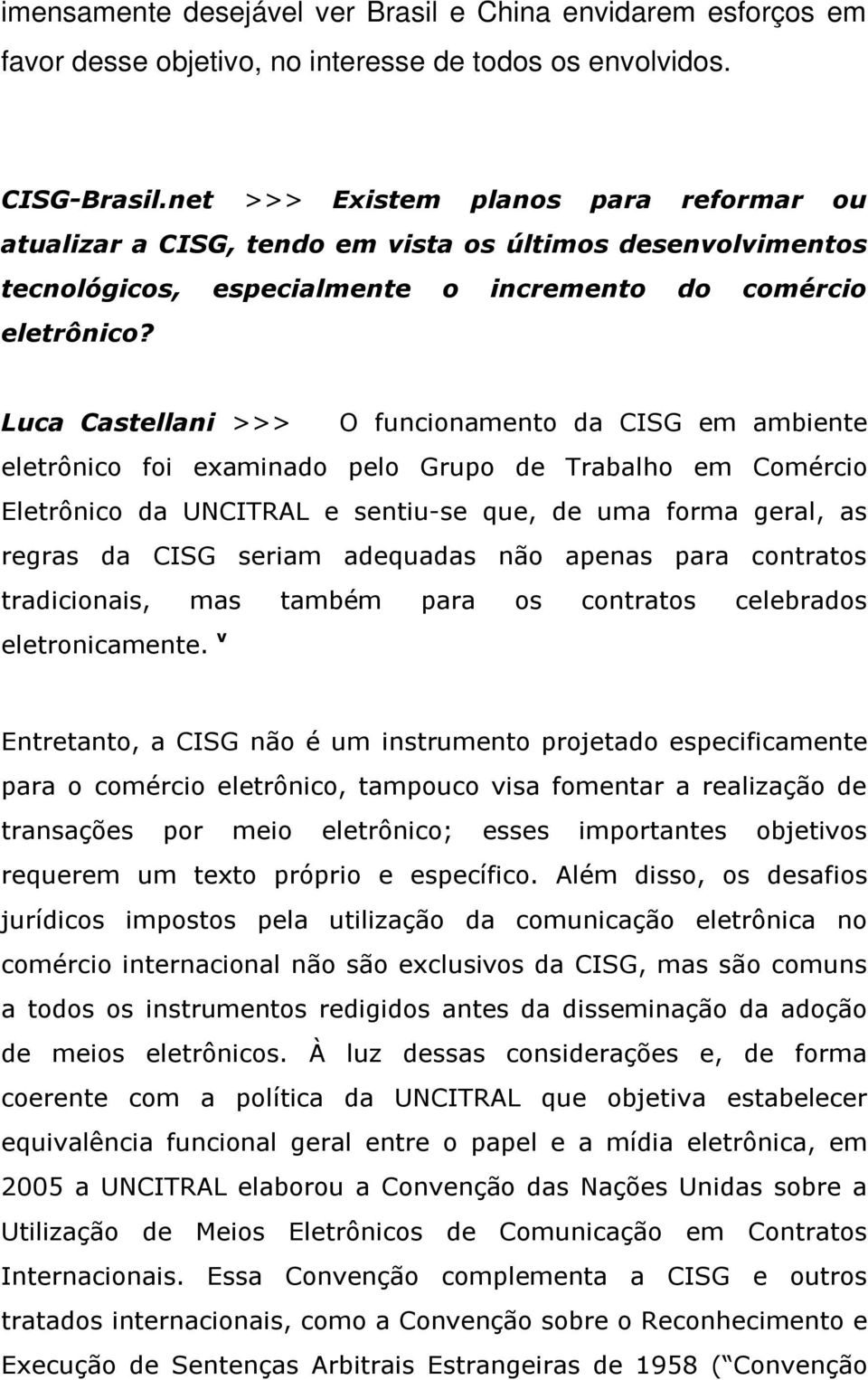 Luca Castellani >>> O funcionamento da CISG em ambiente eletrônico foi examinado pelo Grupo de Trabalho em Comércio Eletrônico da UNCITRAL e sentiu-se que, de uma forma geral, as regras da CISG