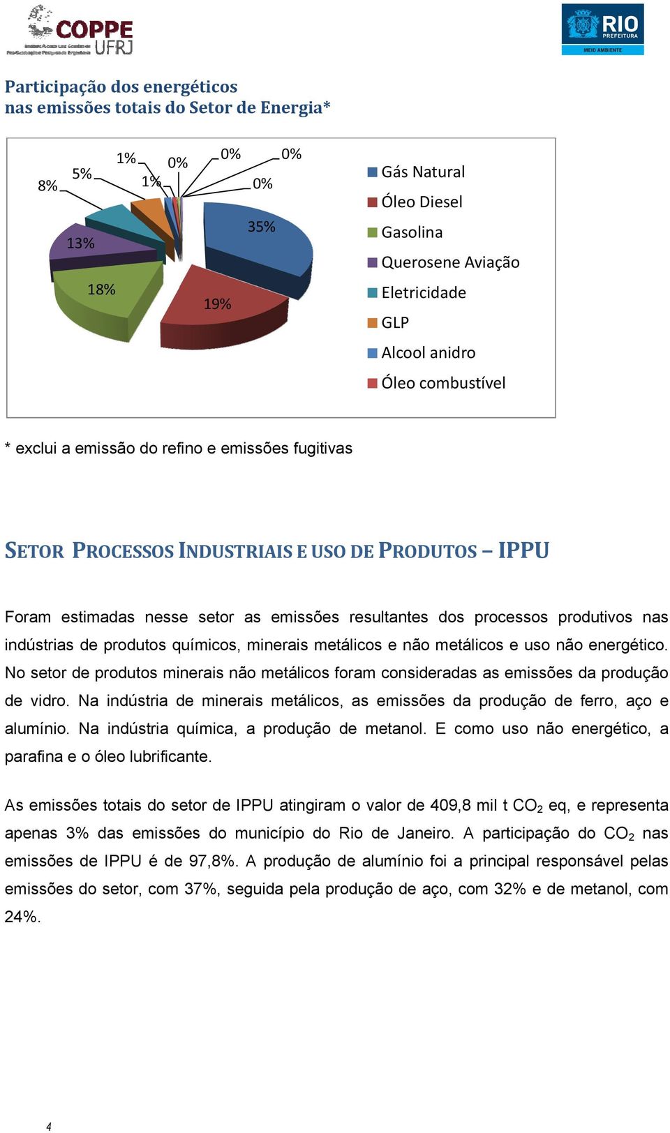 indústrias de produtos químicos, minerais metálicos e não metálicos e uso não energético. No setor de produtos minerais não metálicos foram consideradas as emissões da produção de vidro.