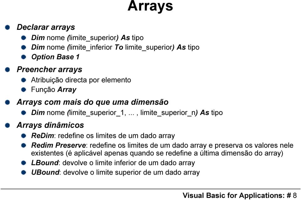 .., limite_superior_n) As tipo Arrays dinâmicos ReDim: redefine os limites de um dado array Redim Preserve: redefine os limites de um dado array e preserva os