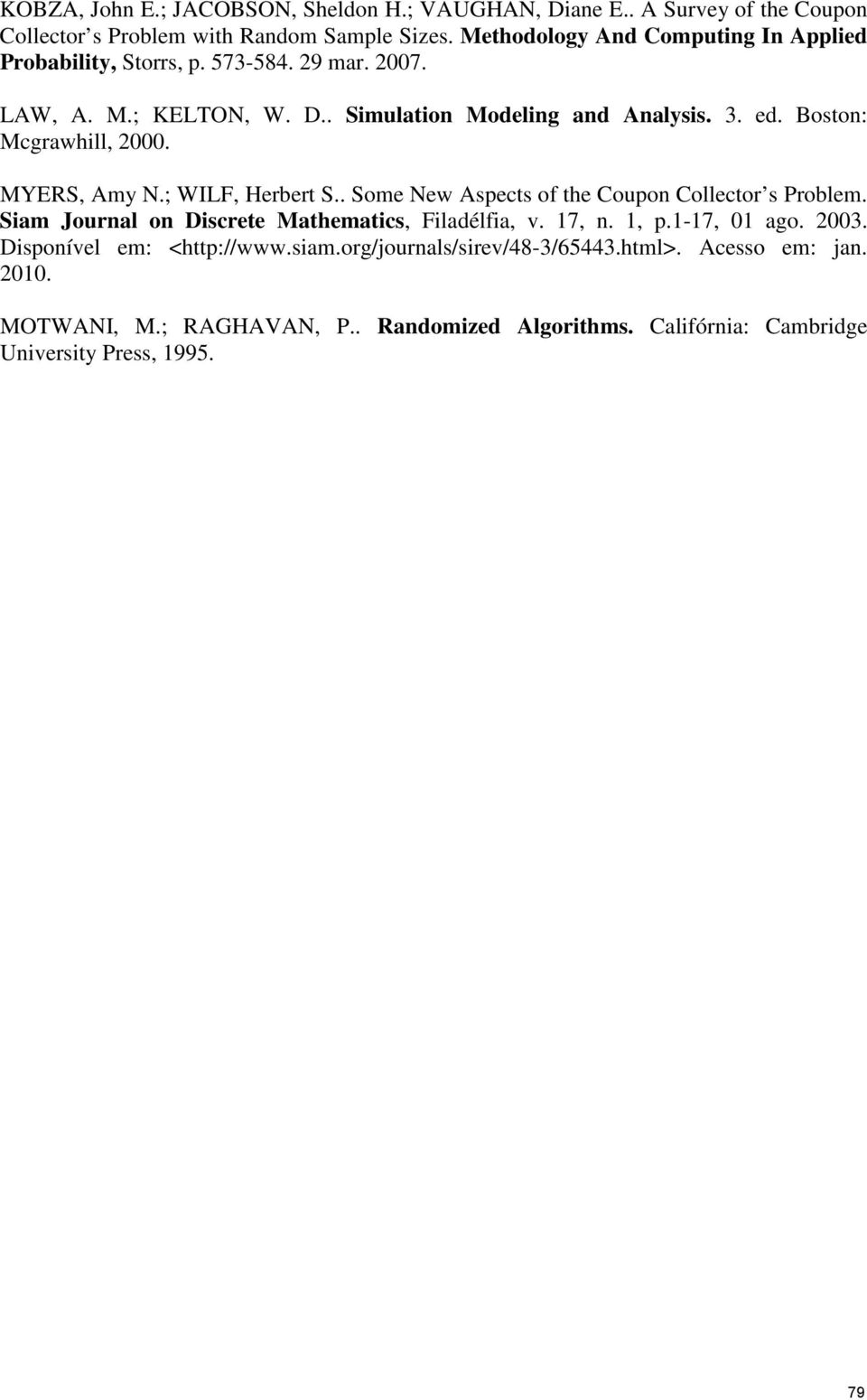 Bosto: Mcgrawhll, 2000. MYERS, Amy N.; WILF, Herbert S.. Some New Aspects of the Coupo Collector s Problem.