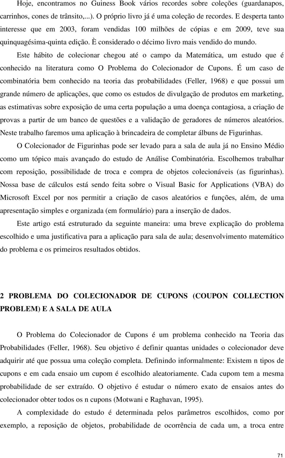 Este hábto de colecoar chegou até o campo da Matemátca, um estudo que é cohecdo a lteratura como O Problema do Colecoador de Cupos.