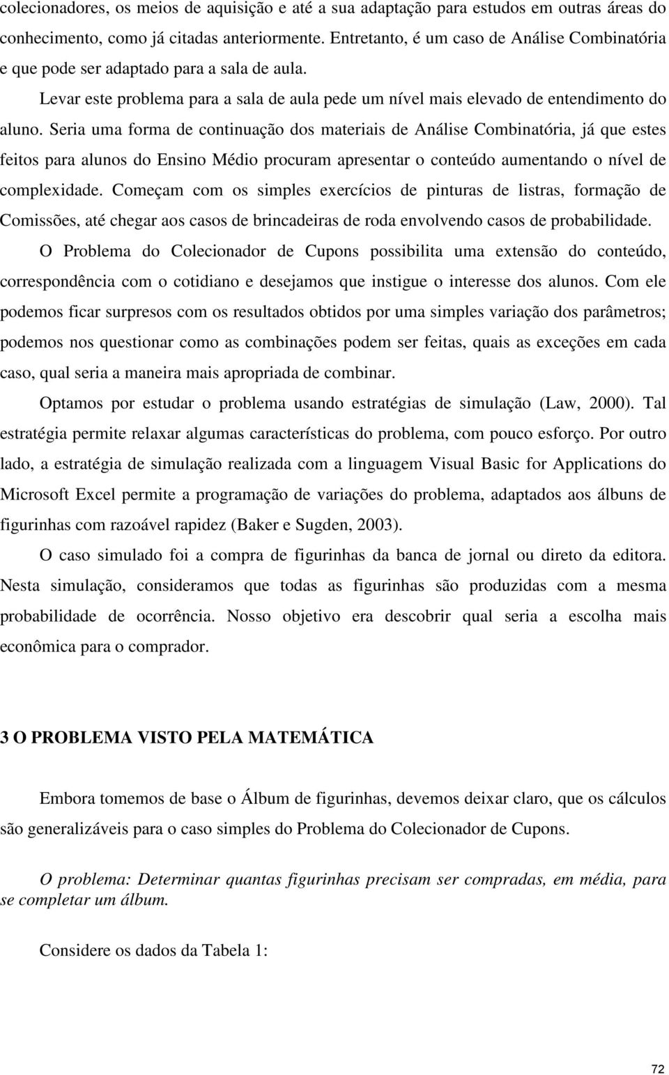 Sera uma forma de cotuação dos materas de Aálse Combatóra, já que estes fetos para aluos do Eso Médo procuram apresetar o coteúdo aumetado o ível de complexdade.