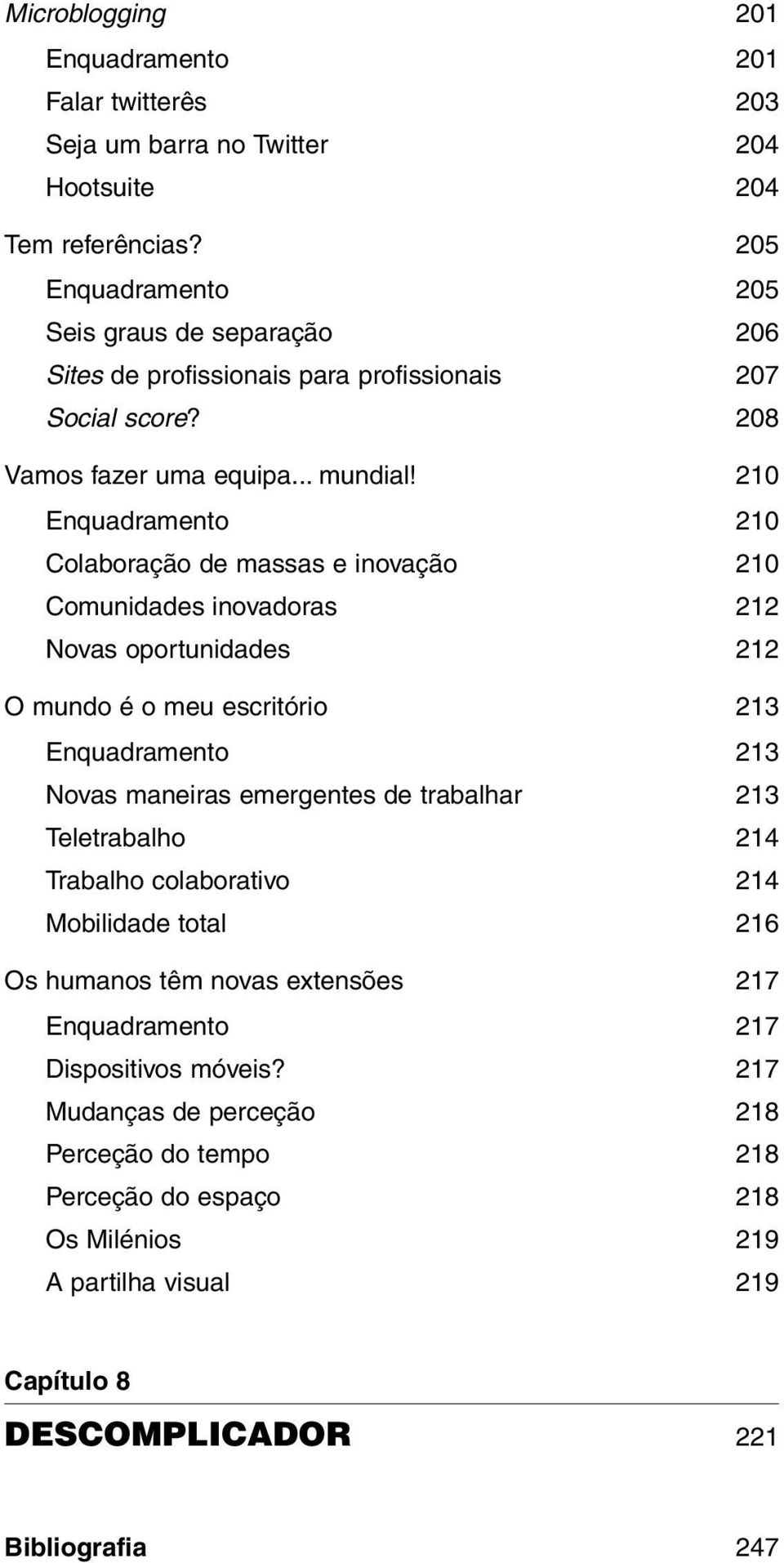 210 Enquadramento 210 Colaboração de massas e inovação 210 Comunidades inovadoras 212 Novas oportunidades 212 O mundo é o meu escritório 213 Enquadramento 213 Novas maneiras emergentes de