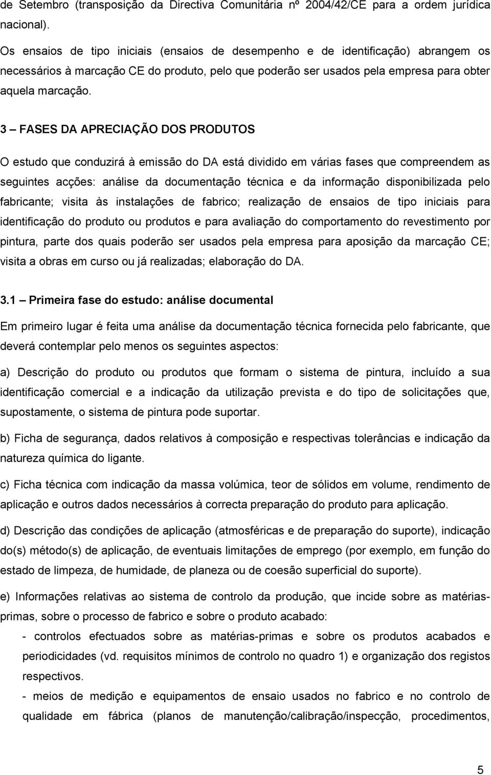 3 FASES DA APRECIAÇÃO DOS PRODUTOS O estudo que conduzirá à emissão do DA está dividido em várias fases que compreendem as seguintes acções: análise da documentação técnica e da informação