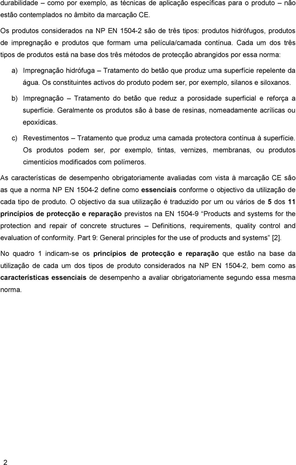 Cada um dos três tipos de produtos está na base dos três métodos de protecção abrangidos por essa norma: a) Impregnação hidrófuga Tratamento do betão que produz uma superfície repelente da água.