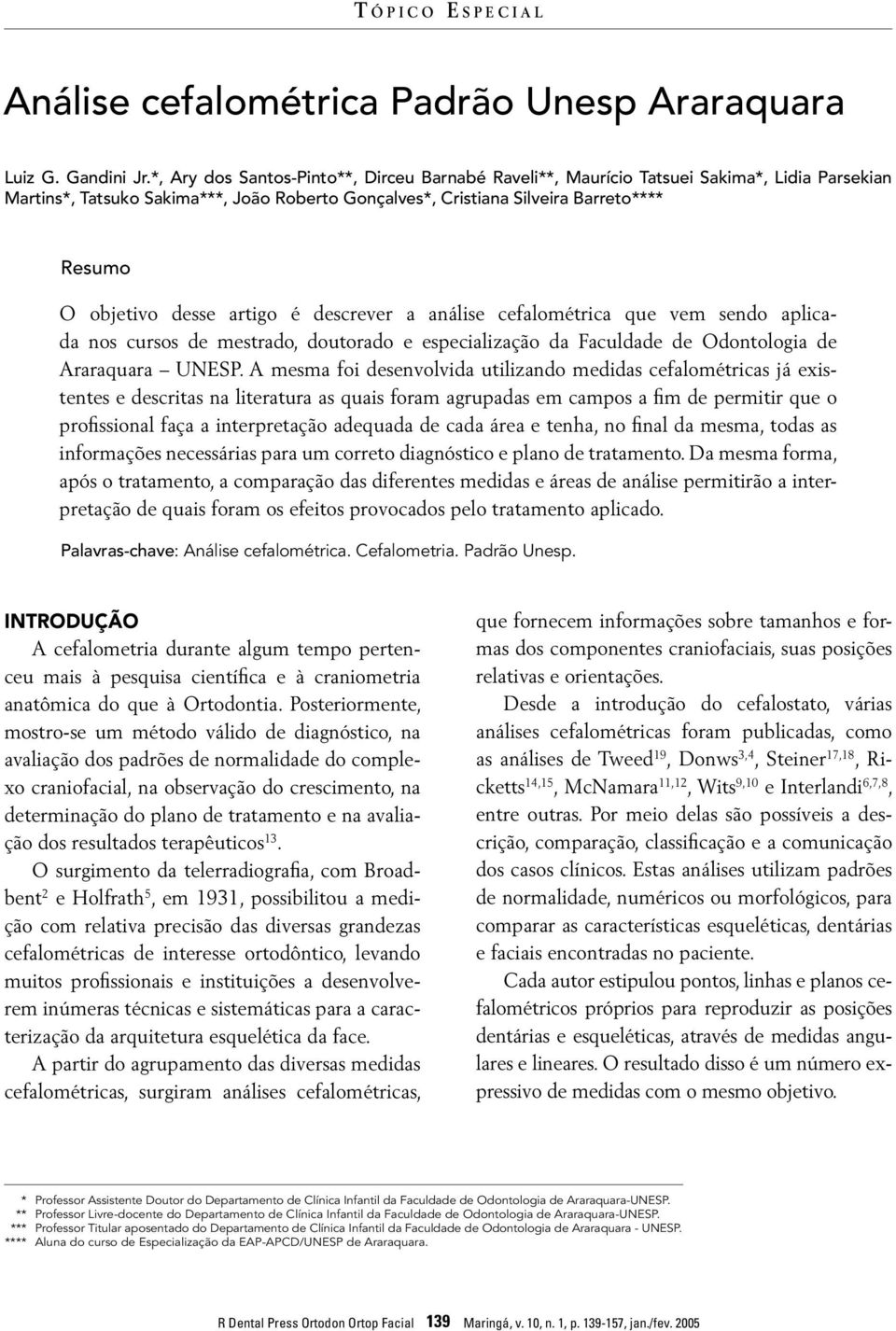 desse artigo é descrever a análise cefalométrica que vem sendo aplicada nos cursos de mestrado, doutorado e especialização da Faculdade de Odontologia de Araraquara UNESP.