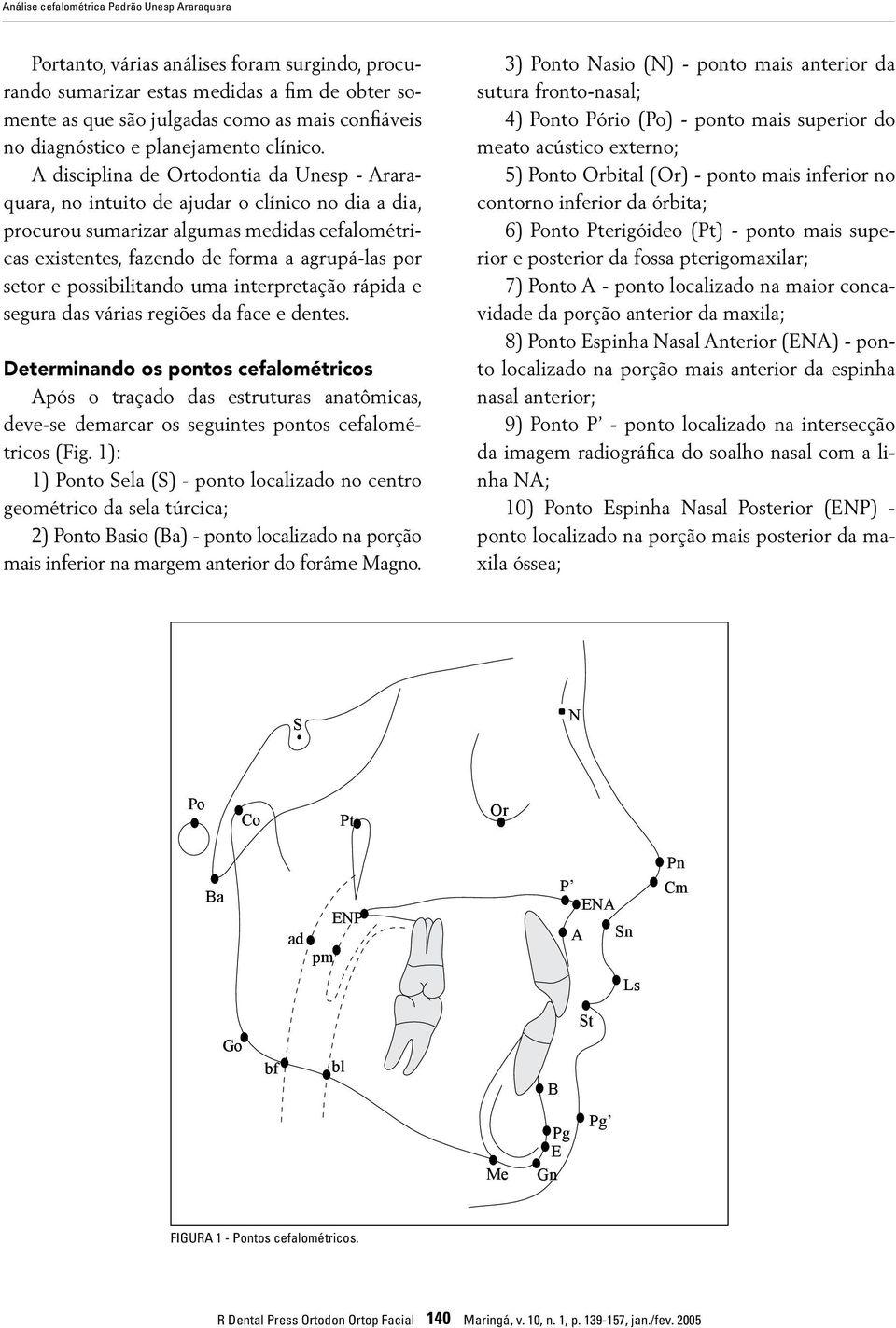 A disciplina de Ortodontia da Unesp - Araraquara, no intuito de ajudar o clínico no dia a dia, procurou sumarizar algumas medidas cefalométricas existentes, fazendo de forma a agrupá-las por setor e