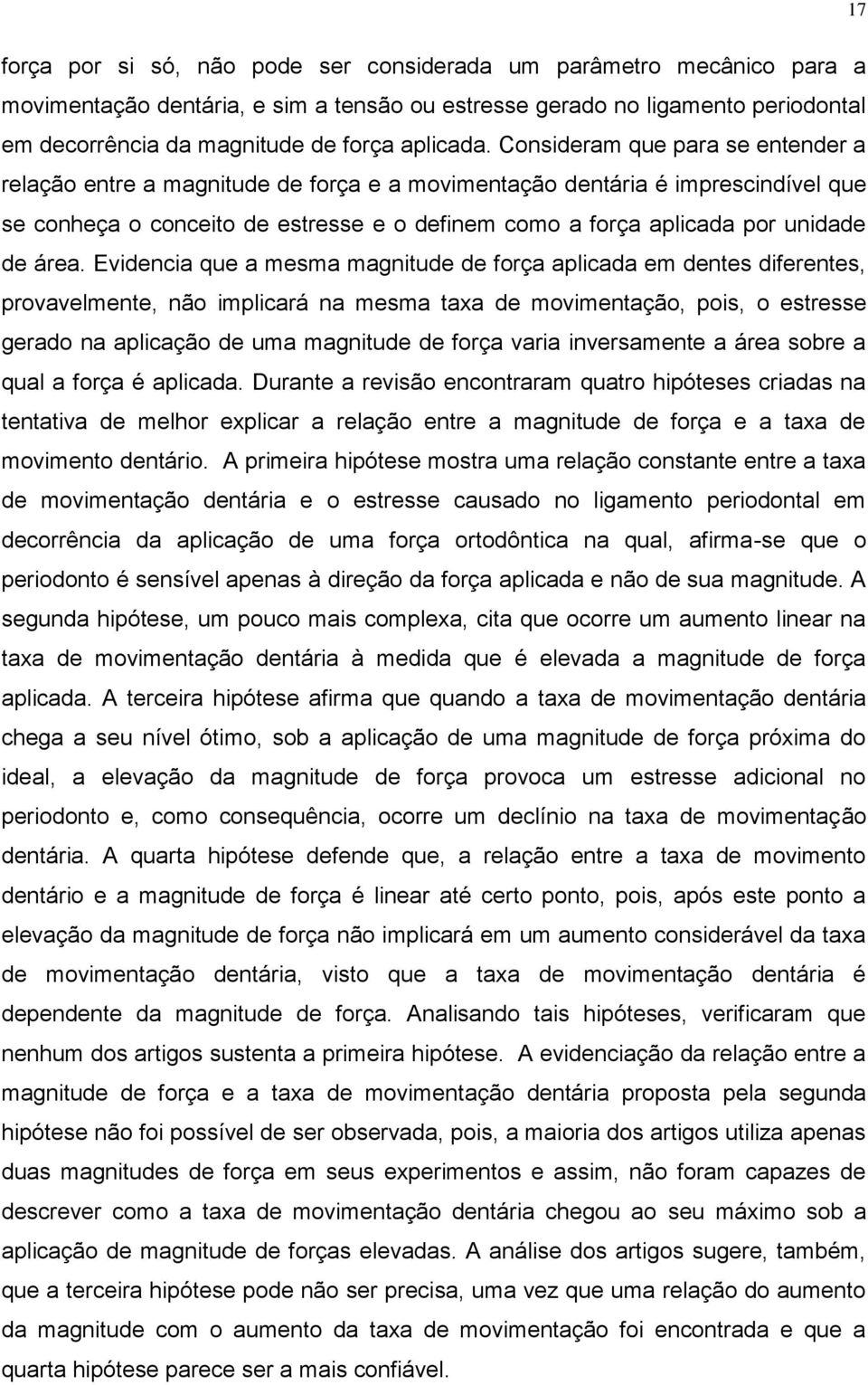 Consideram que para se entender a relação entre a magnitude de força e a movimentação dentária é imprescindível que se conheça o conceito de estresse e o definem como a força aplicada por unidade de