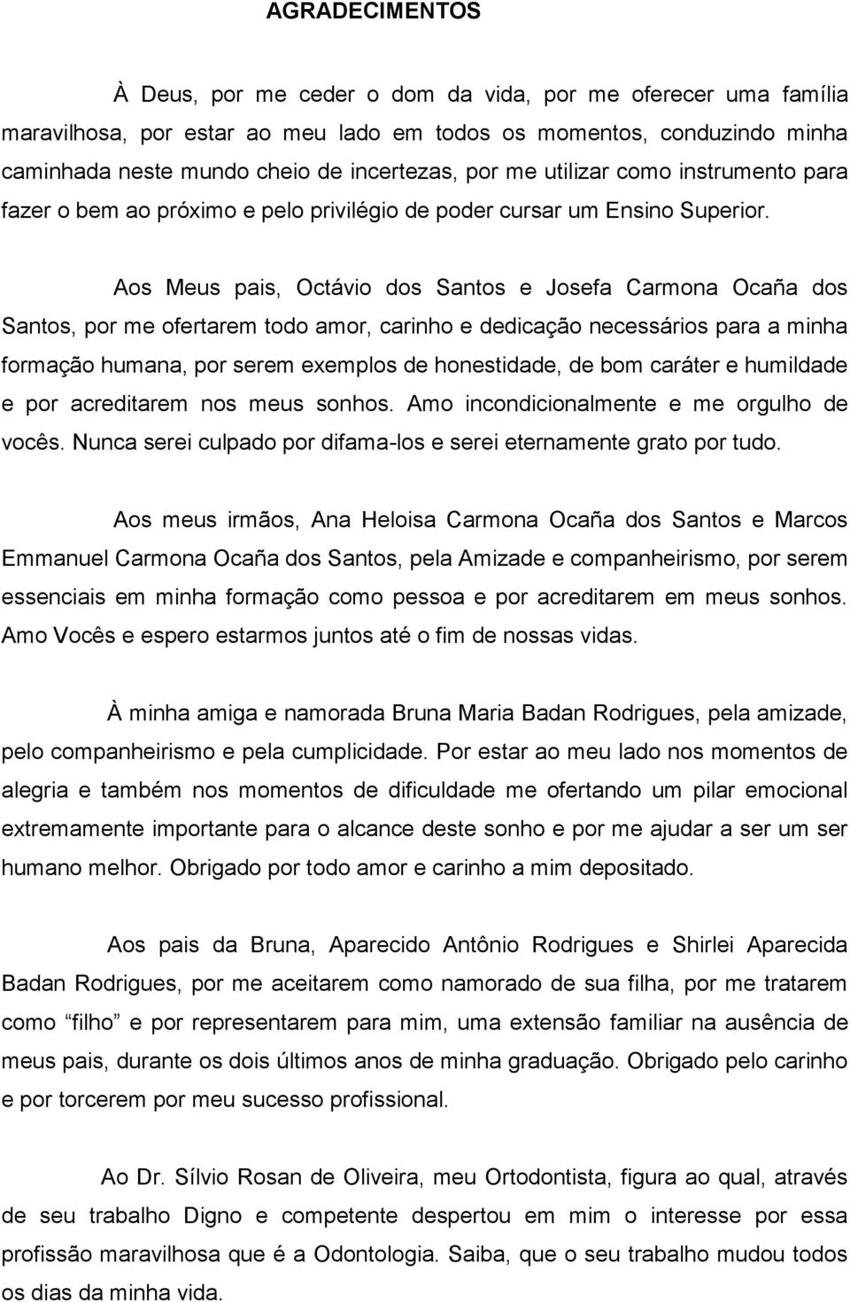 Aos Meus pais, Octávio dos Santos e Josefa Carmona Ocaña dos Santos, por me ofertarem todo amor, carinho e dedicação necessários para a minha formação humana, por serem exemplos de honestidade, de