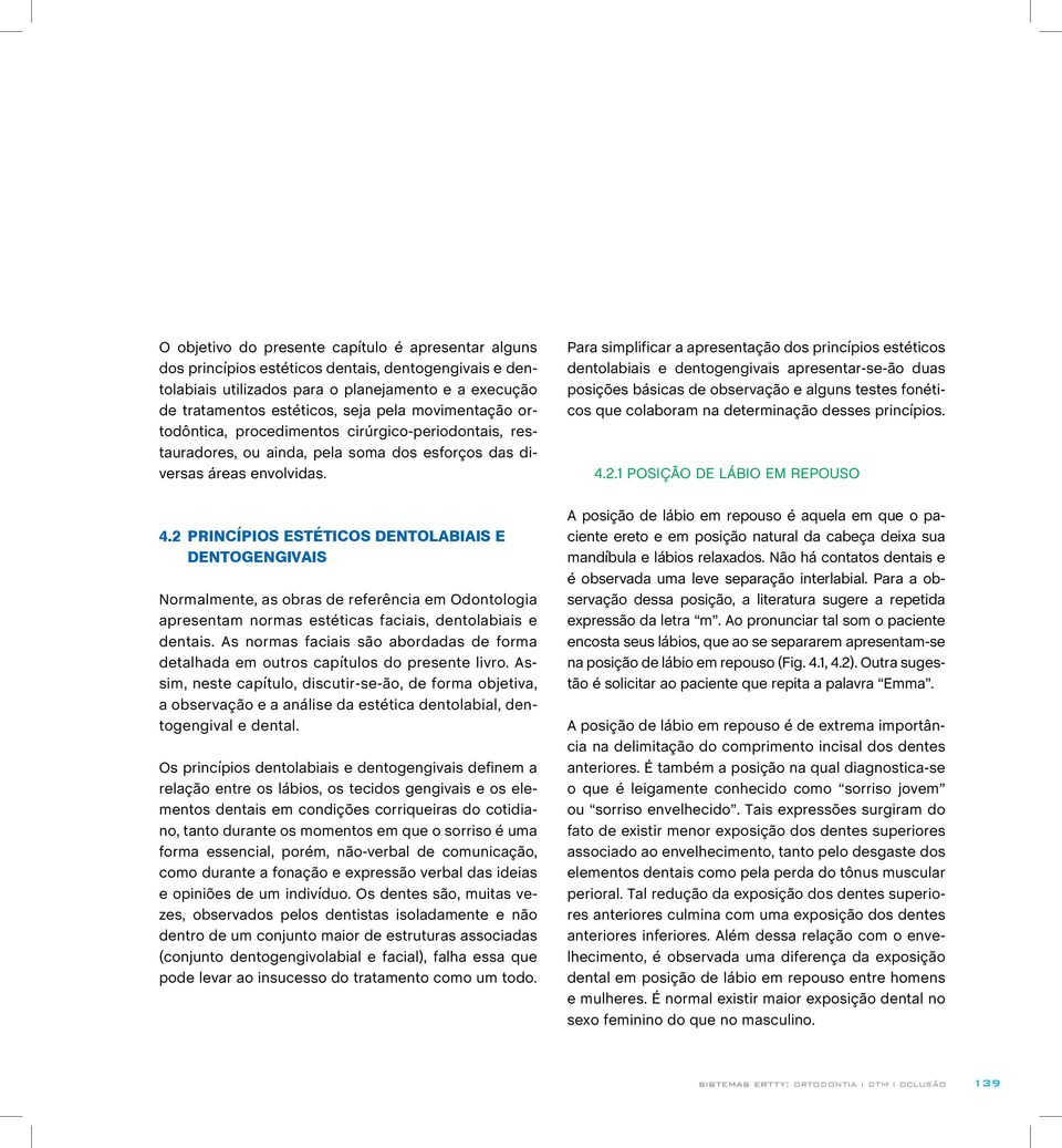 2 Princípios Estéticos Dentolabiais e Dentogengivais Normalmente, as obras de referência em Odontologia apresentam normas estéticas faciais, dentolabiais e dentais.