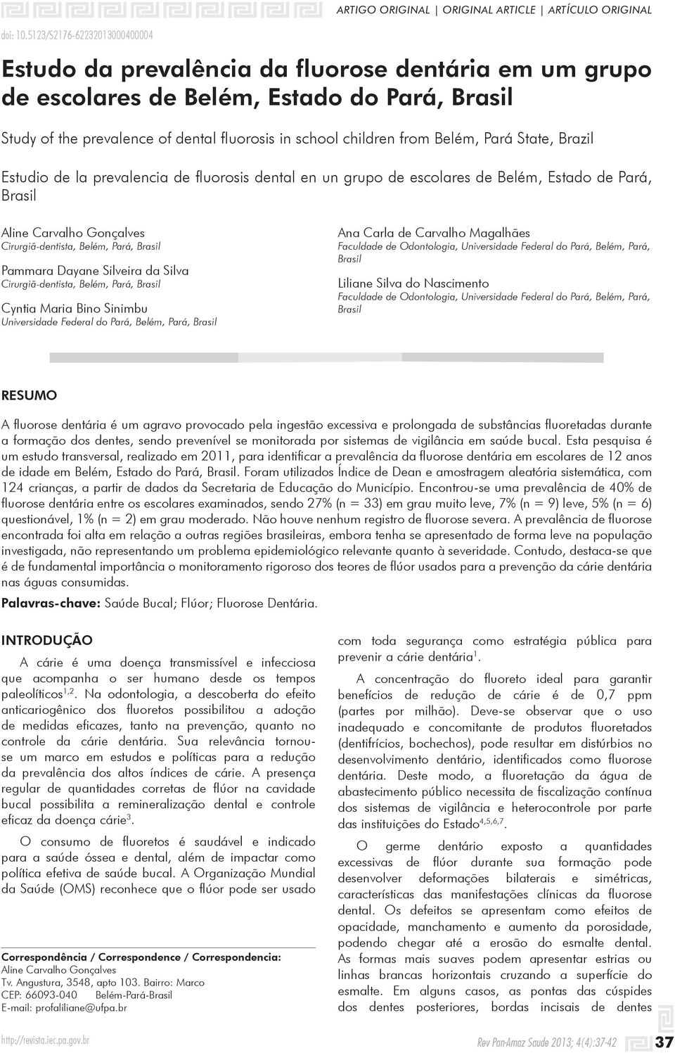 prevalence of dental fluorosis in school children from Belém, Pará State, Brazil Estudio de la prevalencia de fluorosis dental en un grupo de escolares de Belém, Estado de Pará, Brasil Aline Carvalho