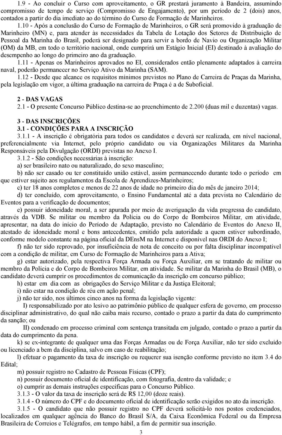 10 - Após a conclusão do Curso de Formação de Marinheiros, o GR será promovido à graduação de Marinheiro (MN) e, para atender às necessidades da Tabela de Lotação dos Setores de Distribuição de