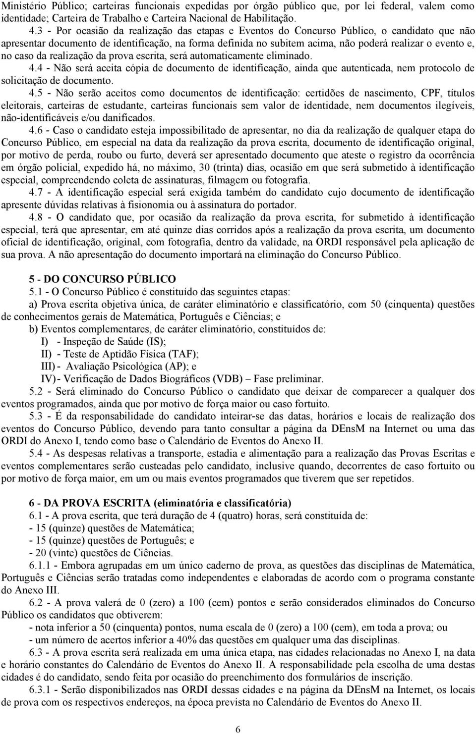 no caso da realização da prova escrita, será automaticamente eliminado. 4.