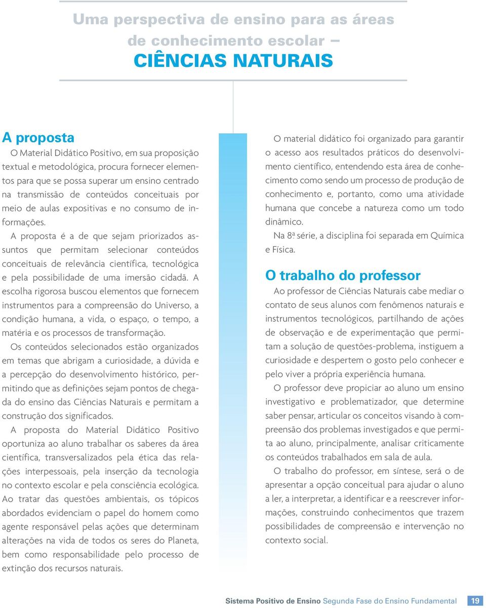 A proposta é a de que sejam priorizados assuntos que permitam selecionar conteúdos conceituais de relevância científica, tecnológica e pela possibilidade de uma imersão cidadã.