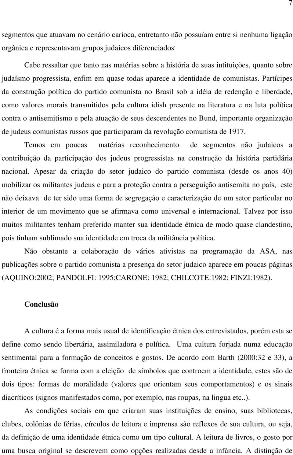 Partícipes da construção política do partido comunista no Brasil sob a idéia de redenção e liberdade, como valores morais transmitidos pela cultura idish presente na literatura e na luta política