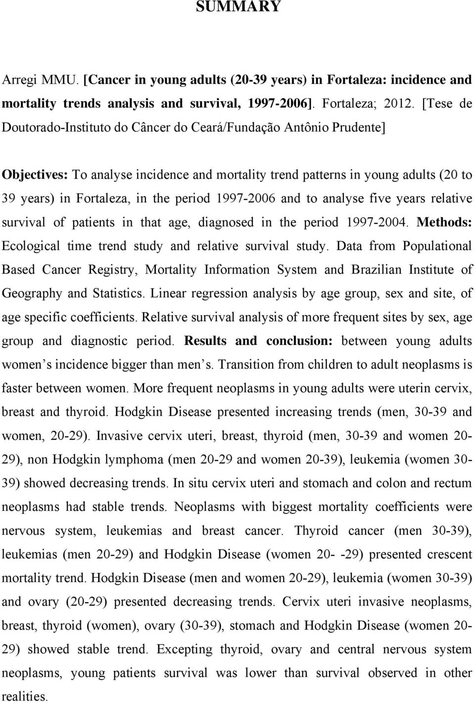 1997-2006 and to analyse five years relative survival of patients in that age, diagnosed in the period 1997-2004. Methods: Ecological time trend study and relative survival study.