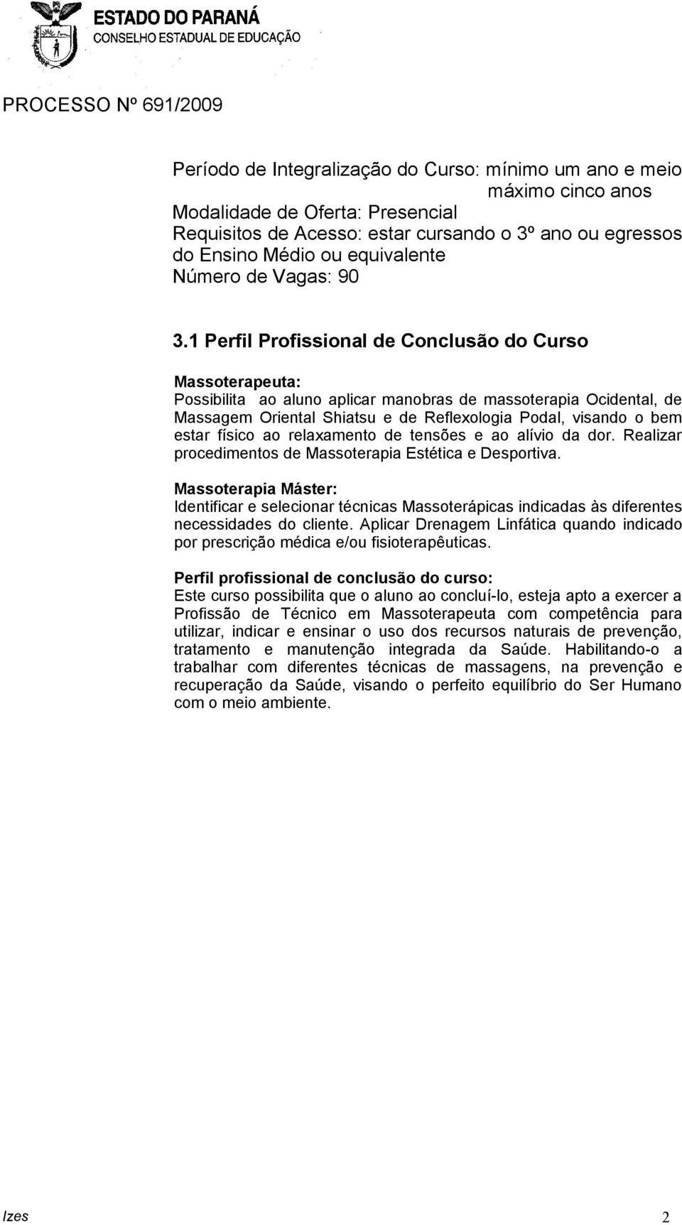 1 Perfil Profissional de Conclusão do Curso Massoterapeuta: Possibilita ao aluno aplicar manobras de massoterapia Ocidental, de Massagem Oriental Shiatsu e de Reflexologia Podal, visando o bem estar