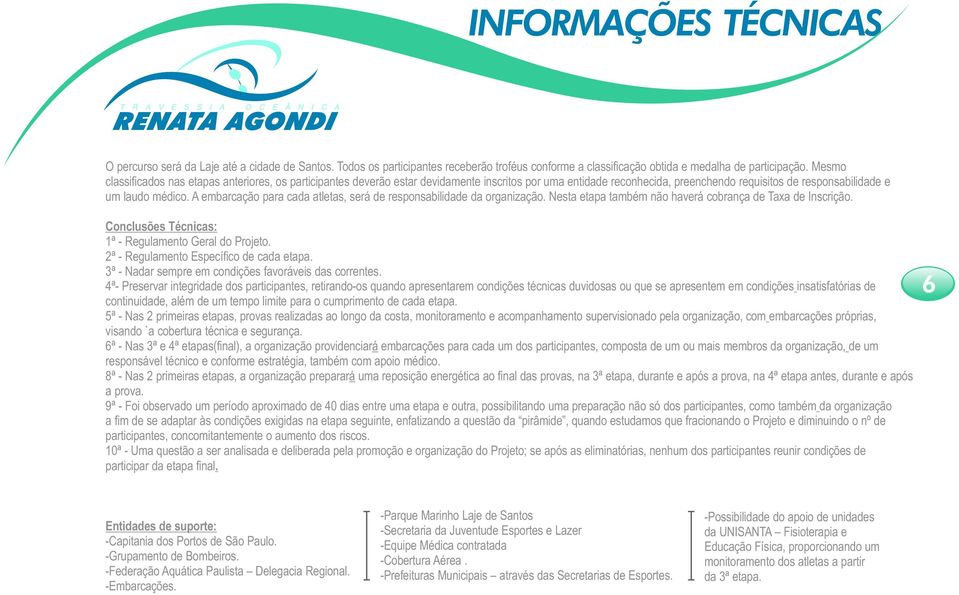 A embarcação para cada atletas, será de responsabilidade da organização. Nesta etapa também não haverá cobrança de Taxa de Inscrição. Conclusões Técnicas: 1ª - Regulamento Geral do Projeto.