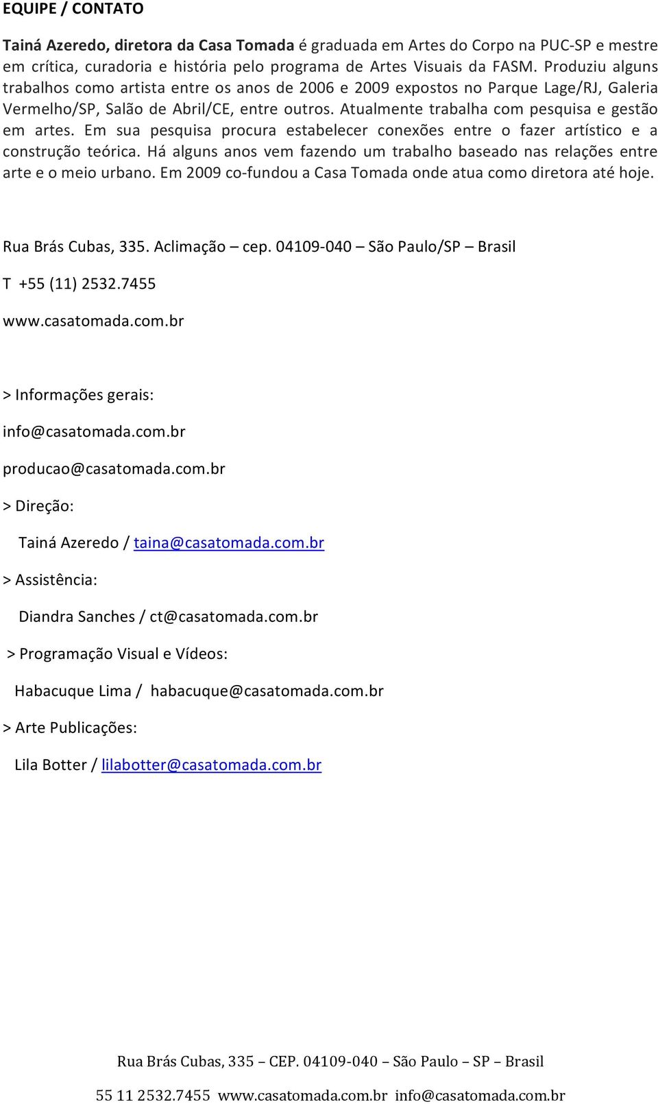 Atualmente trabalha com pesquisa e gestão em artes. Em sua pesquisa procura estabelecer conexões entre o fazer artístico e a construção teórica.