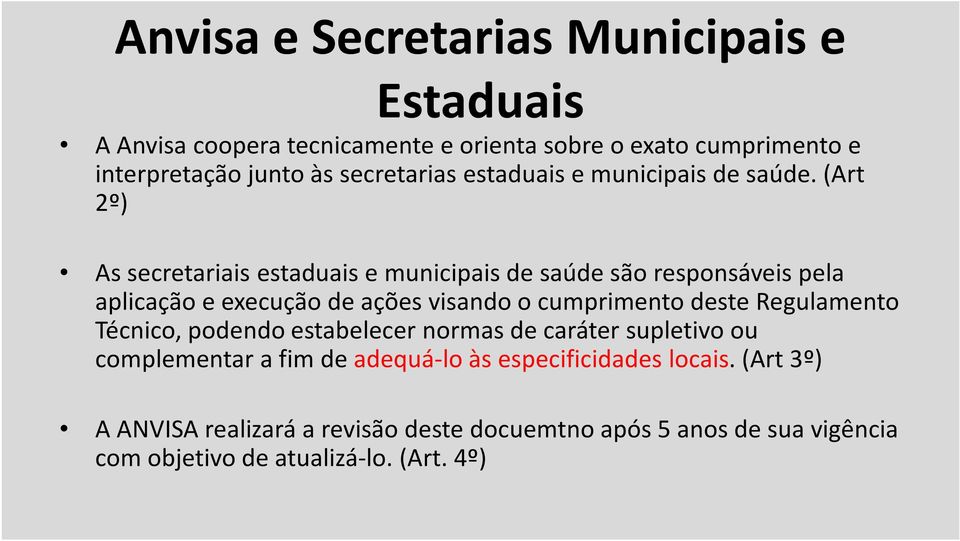 (Art 2º) As secretariais estaduais e municipais de saúde são responsáveis pela aplicação e execução de ações visando o cumprimento deste