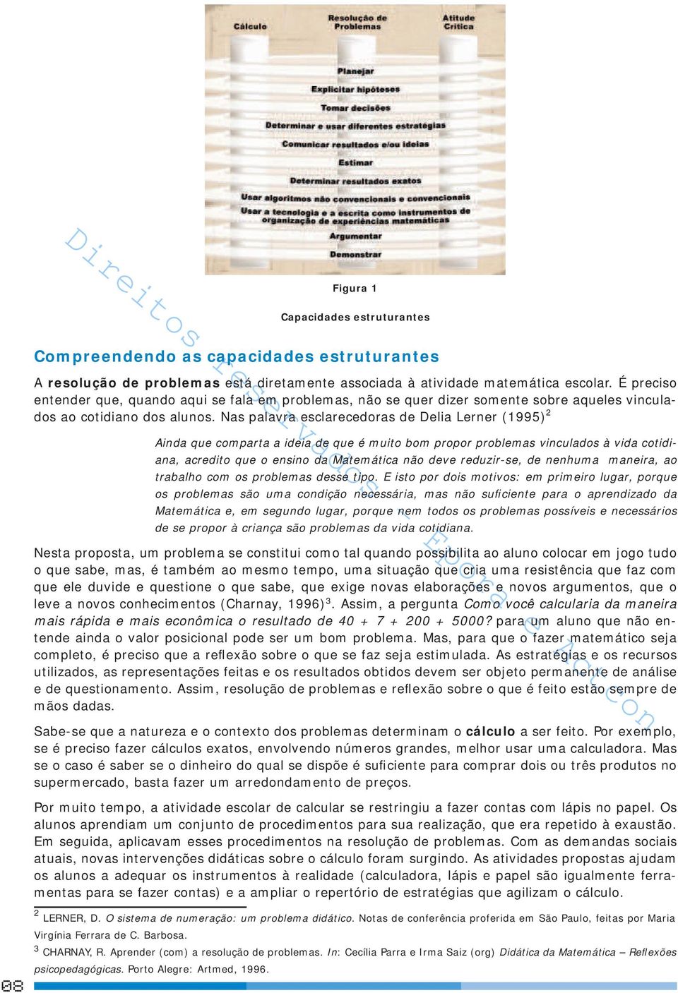 Nas palavra esclarecedoras de Delia Lerner (1995) 2 Ainda que com parta a ideia de que é m uito bom propor problem as vinculados à vida cotidiana, acredito que o ensino da Matem ática não deve