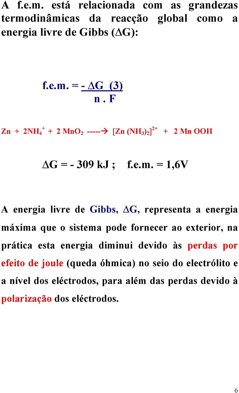 = 1,6V A energia livre de Gibbs, G, representa a energia máxima que o sistema pode fornecer ao exterior, na prática esta