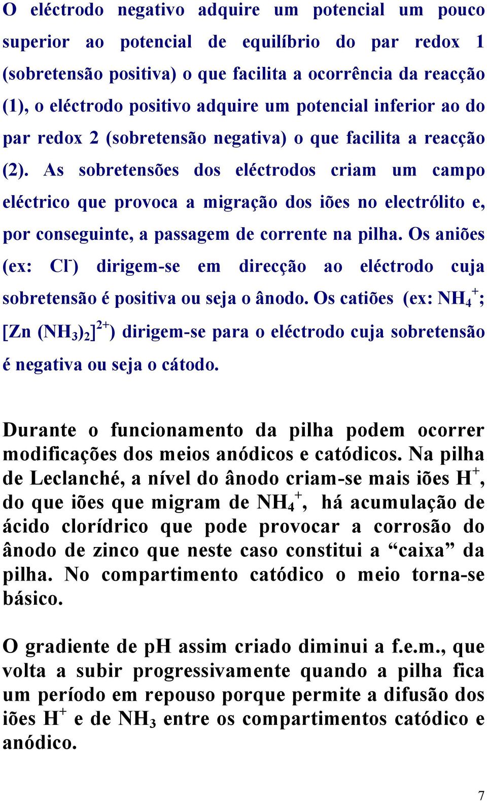 As sobretensões dos eléctrodos criam um campo eléctrico que provoca a migração dos iões no electrólito e, por conseguinte, a passagem de corrente na pilha.