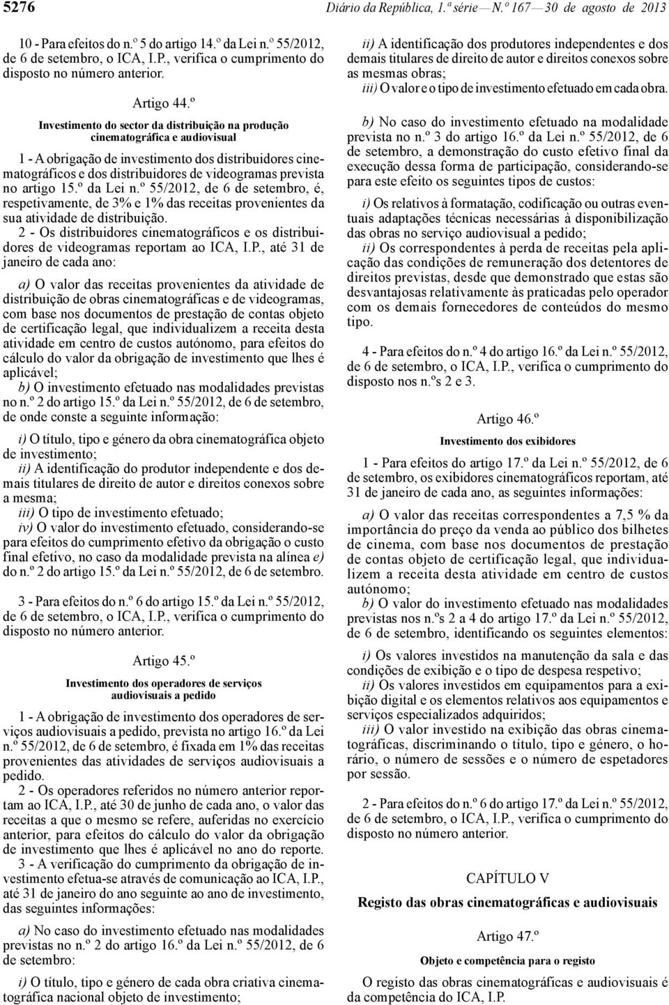 º Investimento do sector da distribuição na produção cinematográfica e audiovisual 1 - A obrigação de investimento dos distribuidores cinematográficos e dos distribuidores de videogramas prevista no