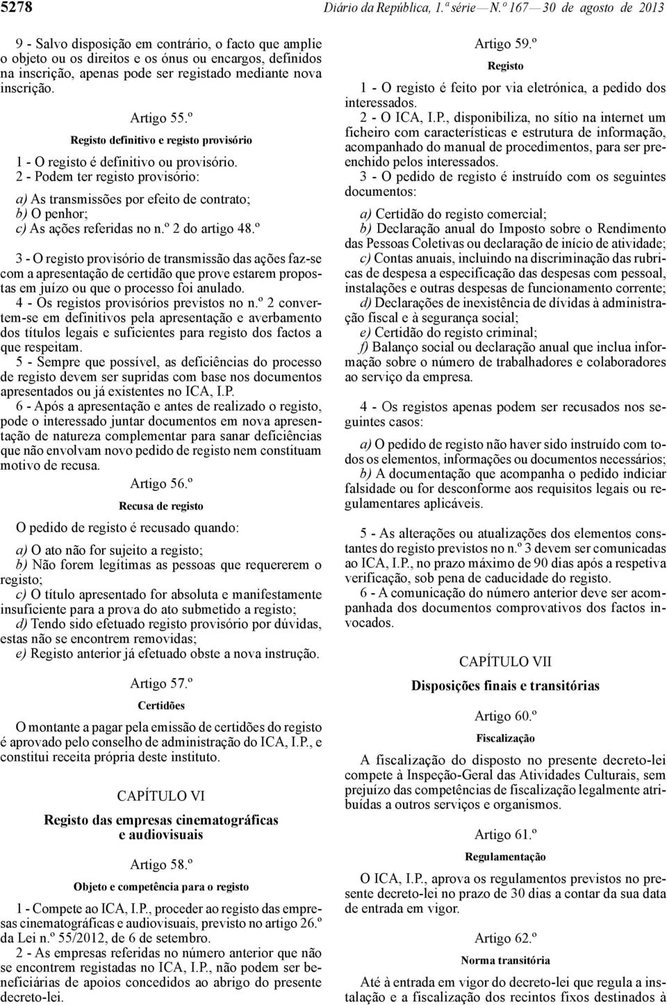 inscrição. Artigo 55.º Registo definitivo e registo provisório 1 - O registo é definitivo ou provisório.