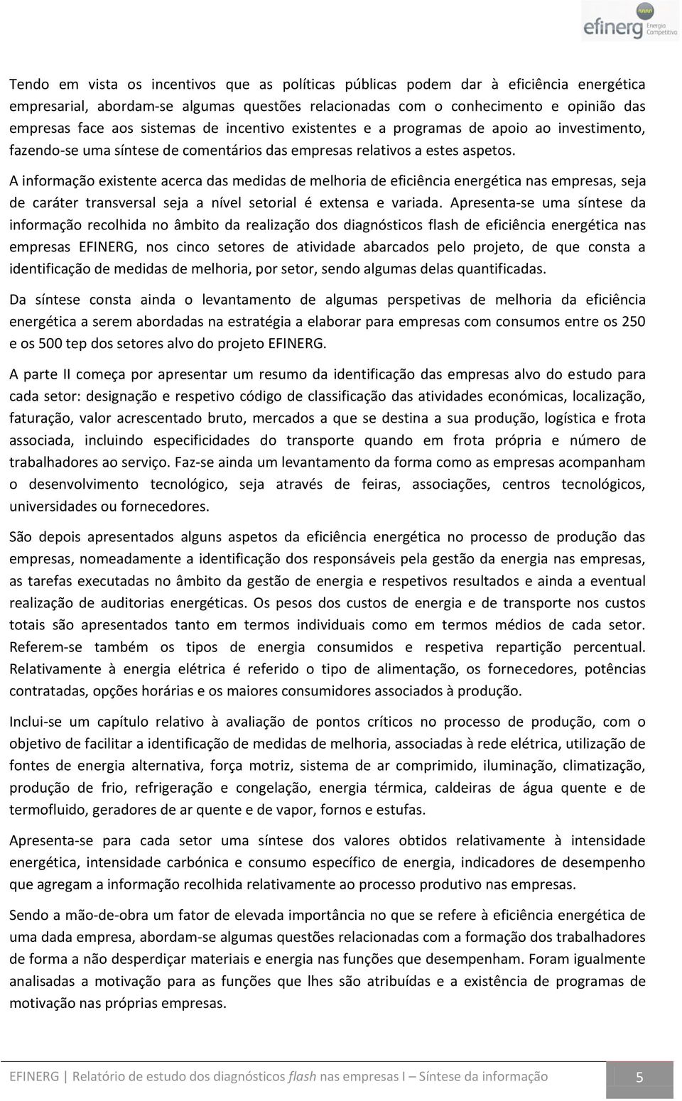 A informação eistente acerca das medidas de melhoria de eficiência energética nas empresas, seja de caráter transversal seja a nível setorial é etensa e variada.