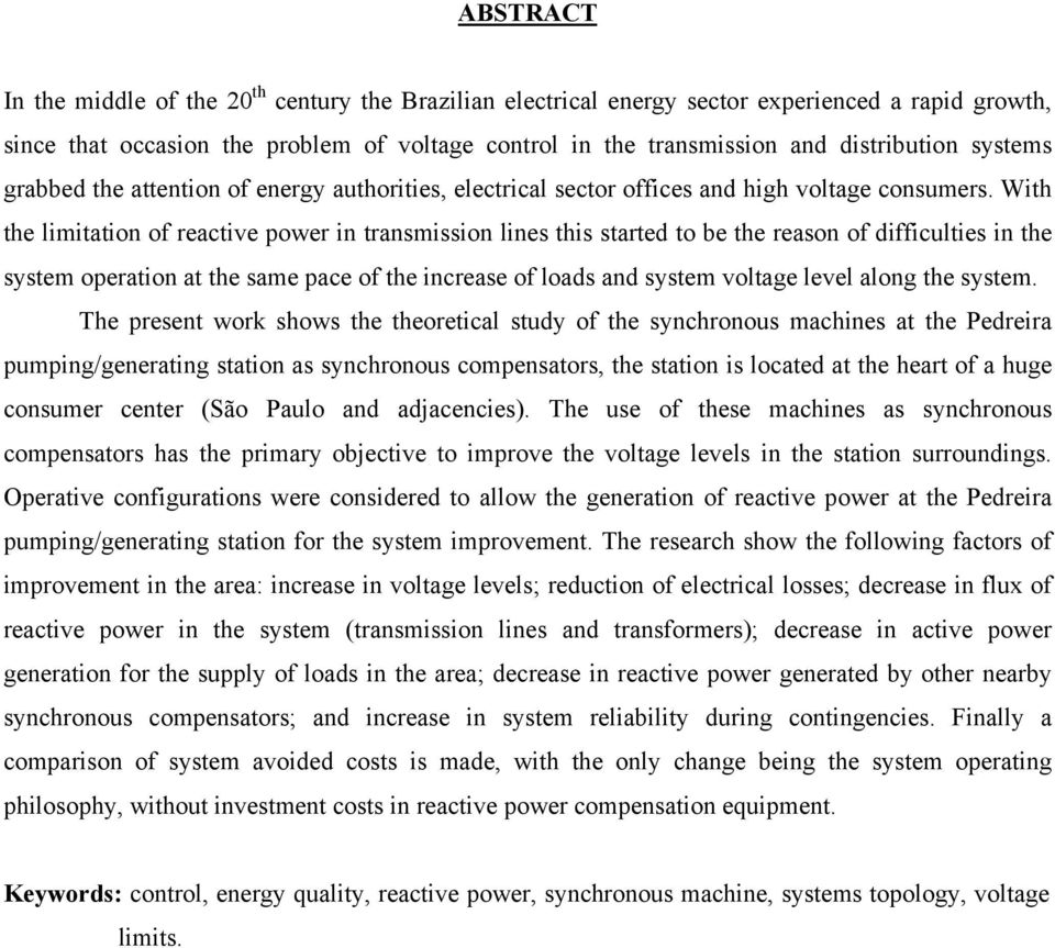 With the limitation of reactive power in transmission lines this started to be the reason of difficulties in the system operation at the same pace of the increase of loads and system voltage level