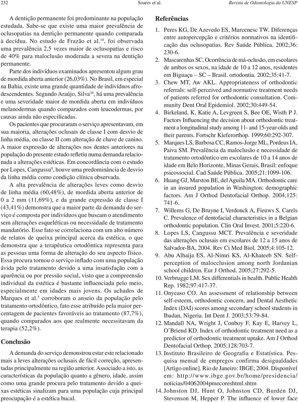 18, foi observada uma prevalência 2,5 vezes maior de oclusopatias e risco de 40% para maloclusão moderada a severa na dentição permanente.